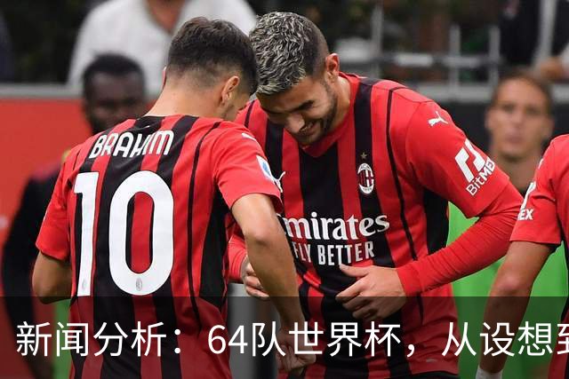 新闻分析：64队世界杯，从设想到现实还有多远