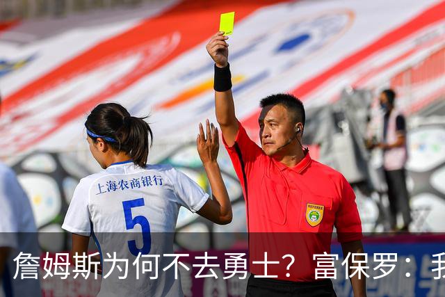 詹姆斯为何不去勇士？富保罗：我说了不算，让他自己决定吧