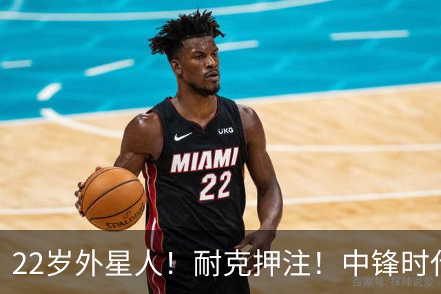 22岁外星人！耐克押注！中锋时代！现役唯一值得吗？